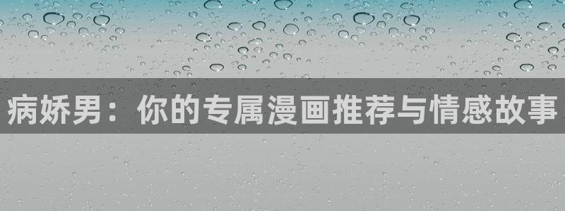 禁漫天堂樱花：病娇男：你的专属漫画推荐与情感故事