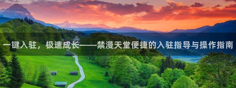 禁漫天堂网上看：一键入驻，极速成长——禁漫天堂便捷的入驻指导与操作指南